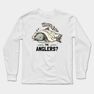 Where are the anglers? Long Sleeve T-Shirt